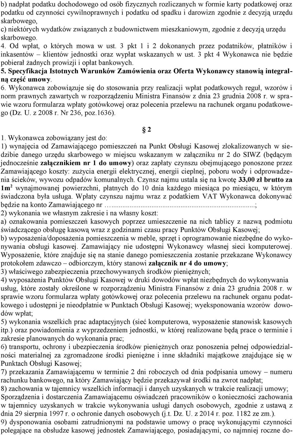 3 pkt 1 i 2 dokonanych przez podatników, płatników i inkasentów klientów jednostki oraz wypłat wskazanych w ust. 3 pkt 4 Wykonawca nie będzie pobierał żadnych prowizji i opłat bankowych. 5.