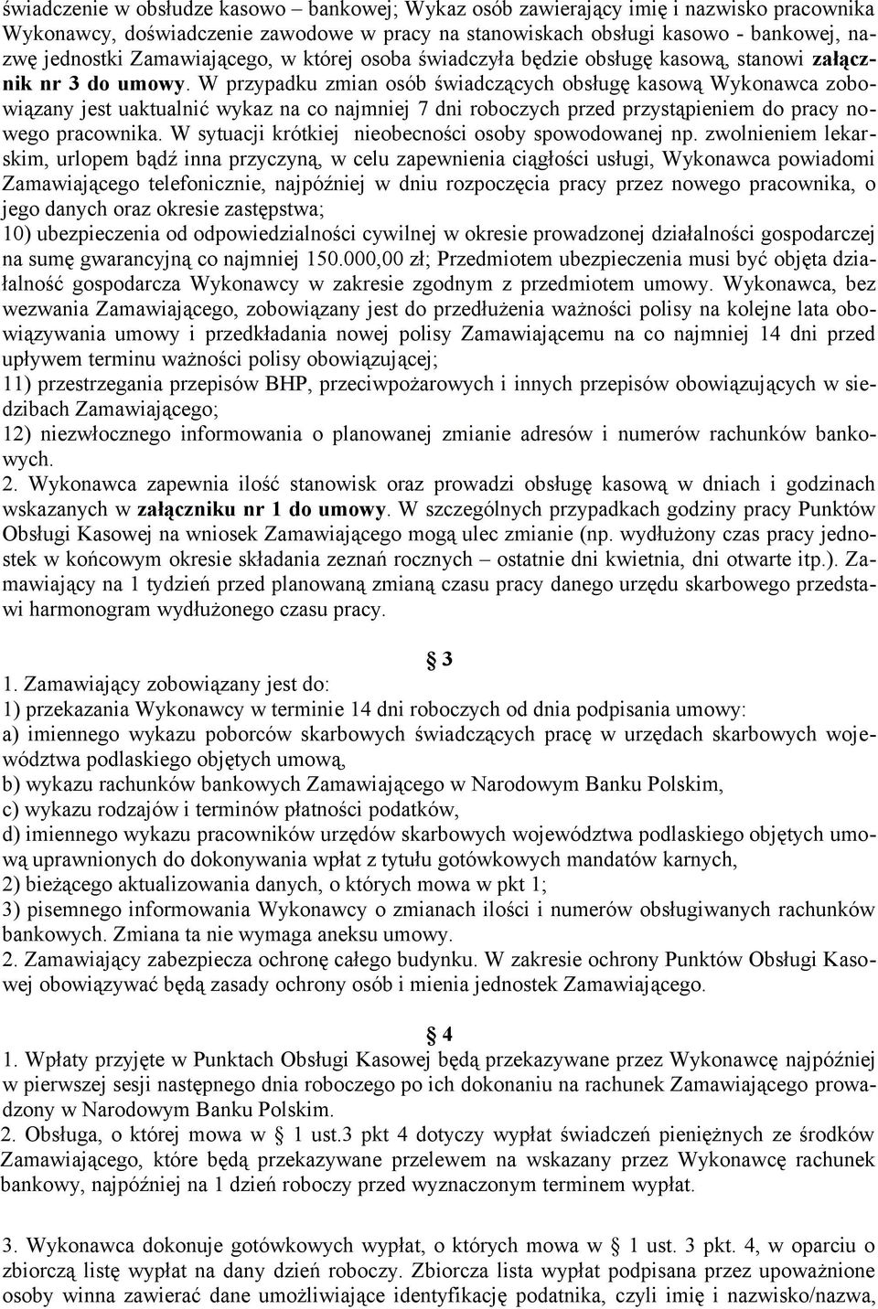 W przypadku zmian osób świadczących obsługę kasową Wykonawca zobowiązany jest uaktualnić wykaz na co najmniej 7 dni roboczych przed przystąpieniem do pracy nowego pracownika.