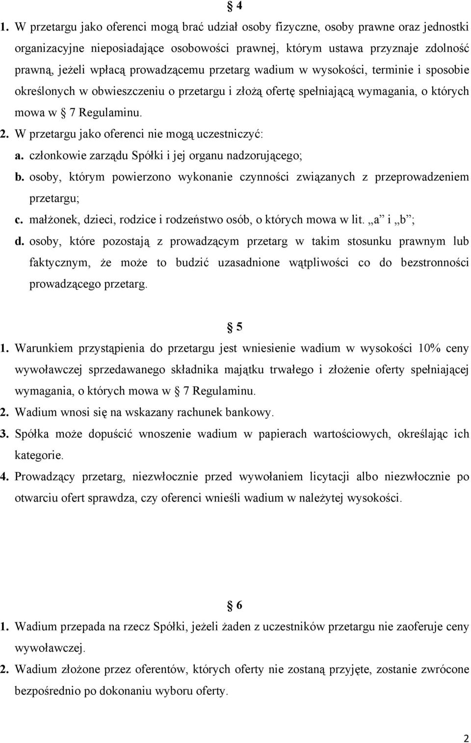 W przetargu jako oferenci nie mogą uczestniczyć: a. członkowie zarządu Spółki i jej organu nadzorującego; b. osoby, którym powierzono wykonanie czynności związanych z przeprowadzeniem przetargu; c.