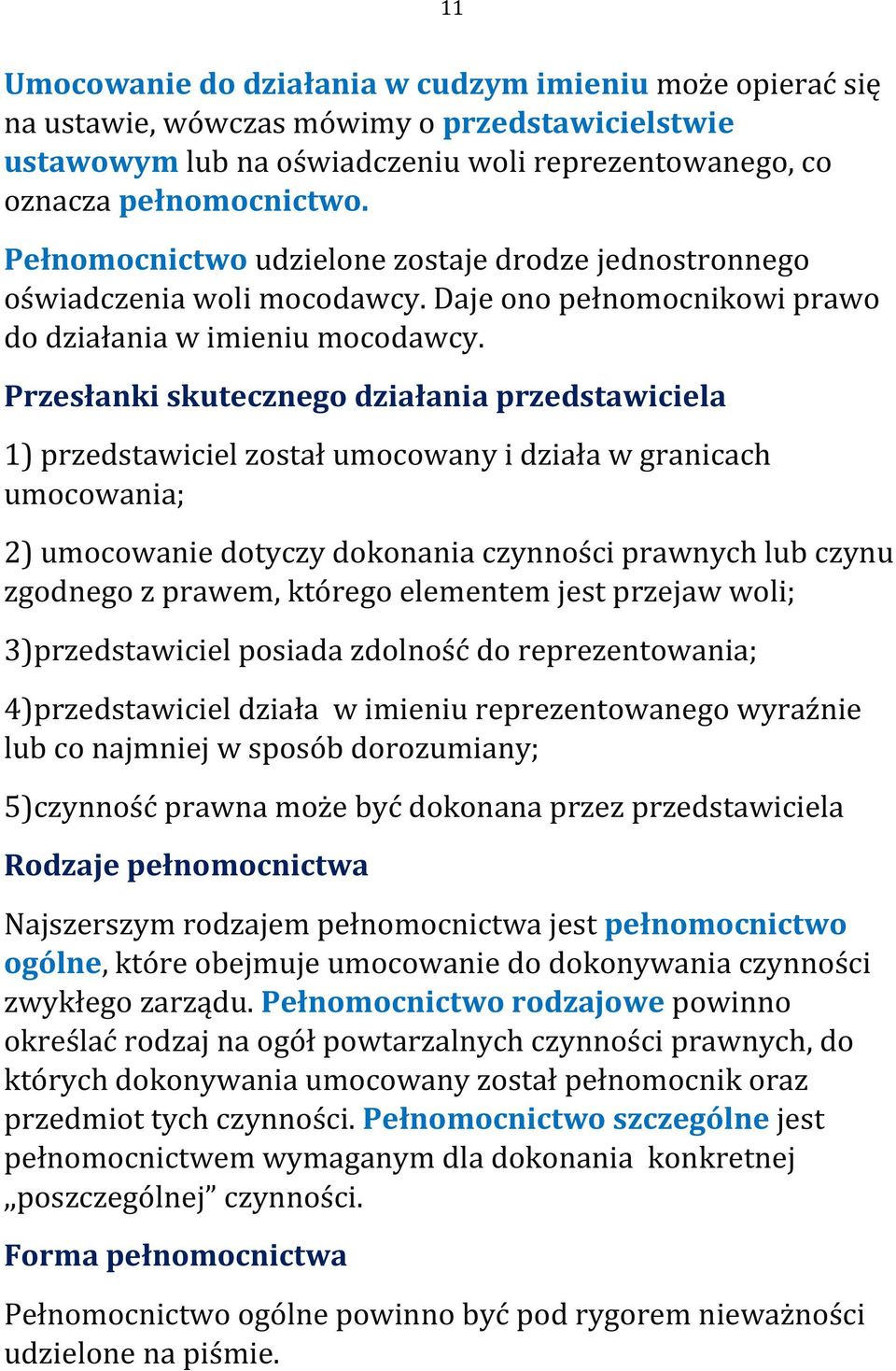 Przesłanki skutecznego działania przedstawiciela 1) przedstawiciel został umocowany i działa w granicach umocowania; 2) umocowanie dotyczy dokonania czynności prawnych lub czynu zgodnego z prawem,