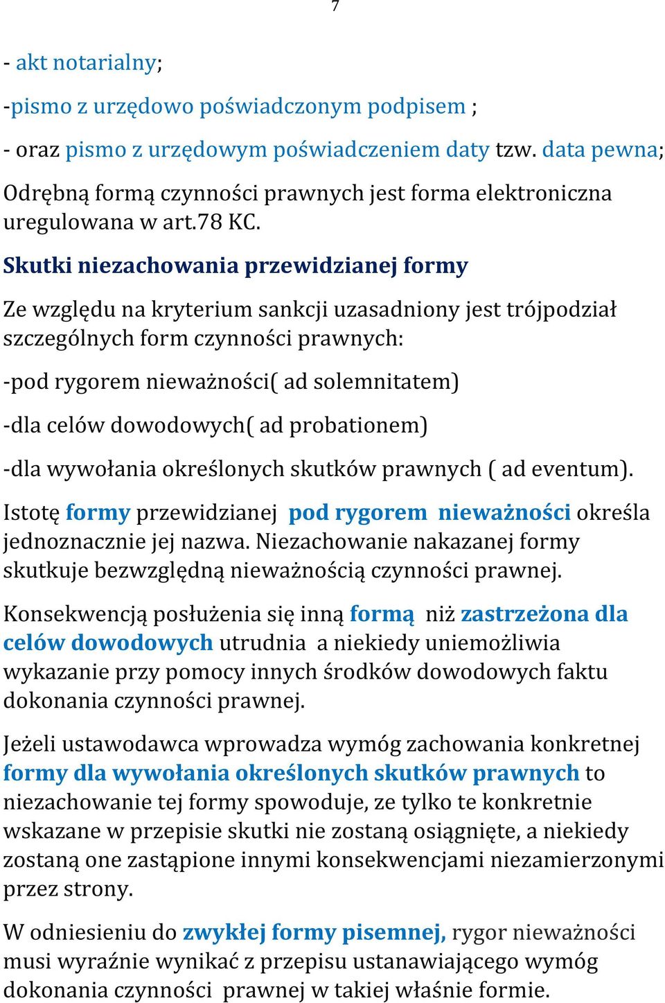 Skutki niezachowania przewidzianej formy Ze względu na kryterium sankcji uzasadniony jest trójpodział szczególnych form czynności prawnych: -pod rygorem nieważności( ad solemnitatem) -dla celów