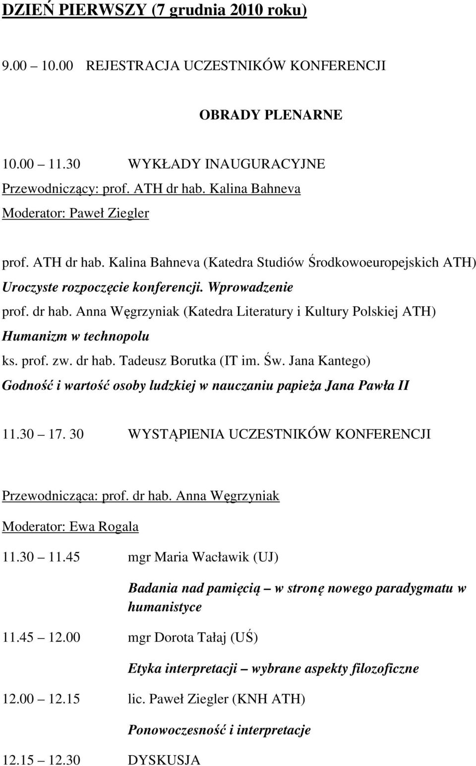 prof. zw. dr hab. Tadeusz Borutka (IT im. Św. Jana Kantego) Godność i wartość osoby ludzkiej w nauczaniu papieża Jana Pawła II 11.30 17. 30 WYSTĄPIENIA UCZESTNIKÓW KONFERENCJI Przewodnicząca: prof.