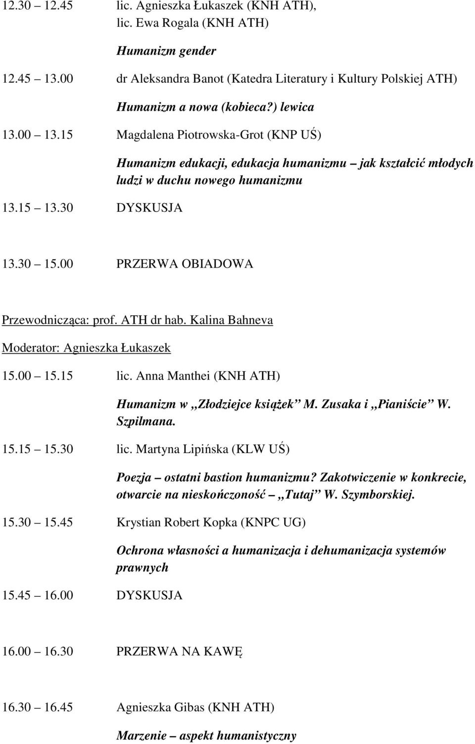 00 PRZERWA OBIADOWA Przewodnicząca: prof. ATH dr hab. Kalina Bahneva Moderator: Agnieszka Łukaszek 15.00 15.15 lic. Anna Manthei (KNH ATH) Humanizm w Złodziejce książek M. Zusaka i Pianiście W.