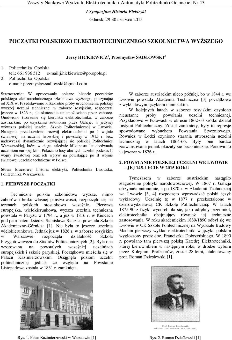 com Jerzy HICKIEWICZ 1, Przemysław SADŁOWSKI 2 Streszczenie: W opracowaniu opisano historię początków polskiego elektrotechnicznego szkolnictwa wyższego, poczynając od XIX w.