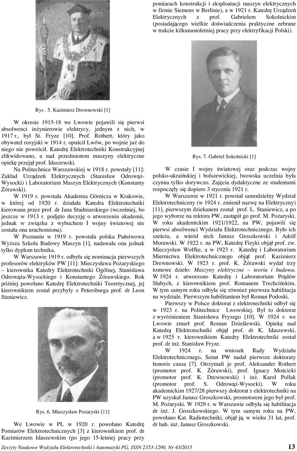 Kazimierz Drewnowski [1] W okresie 1915-18 we Lwowie pojawili się pierwsi absolwenci inżynierowie elektrycy, jednym z nich, w 1917 r., był St. Fryze [10]. Prof.