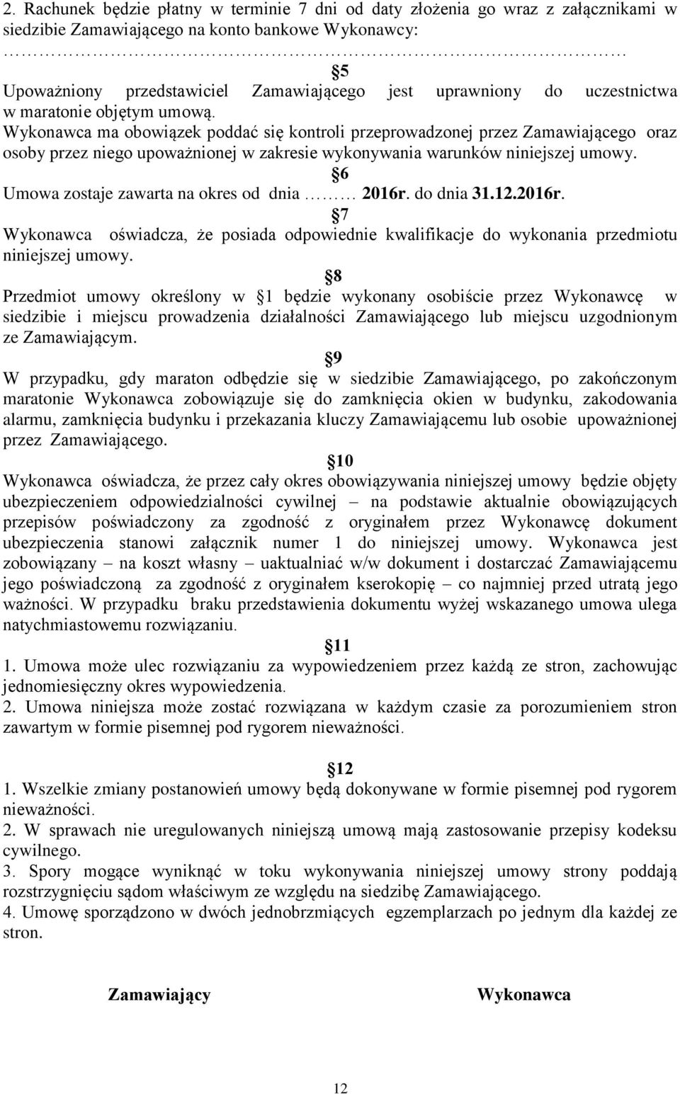 Wykonawca ma obowiązek poddać się kontroli przeprowadzonej przez Zamawiającego oraz osoby przez niego upoważnionej w zakresie wykonywania warunków niniejszej umowy.