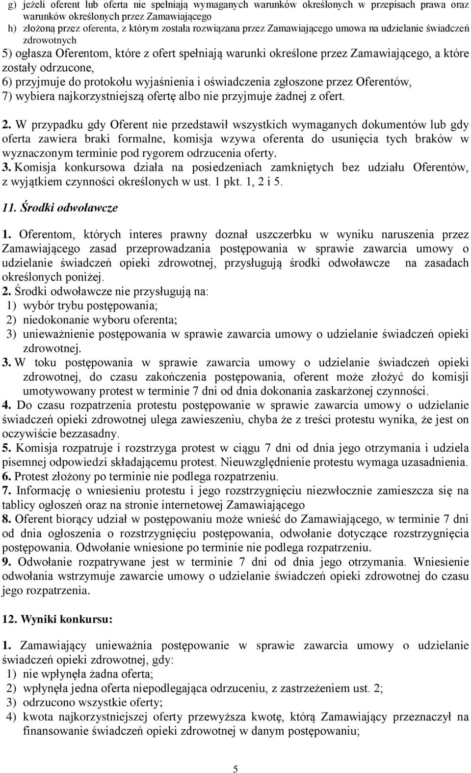 wyjaśnienia i oświadczenia zgłoszone przez Oferentów, 7) wybiera najkorzystniejszą ofertę albo nie przyjmuje żadnej z ofert. 2.