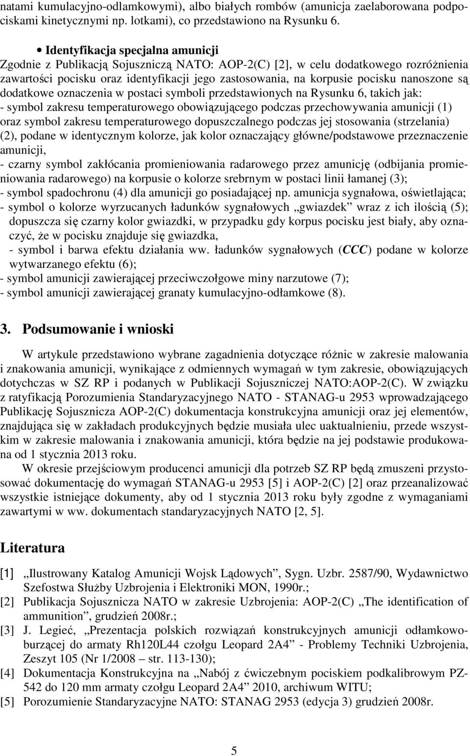 nanoszone są dodatkowe oznaczenia w postaci symboli przedstawionych na Rysunku 6, takich jak: symbol zakresu temperaturowego obowiązującego podczas przechowywania amunicji (1) oraz symbol zakresu