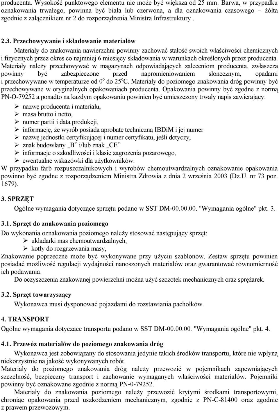 Przechowywanie i składowanie materiałów Materiały do znakowania nawierzchni powinny zachować stałość swoich właściwości chemicznych i fizycznych przez okres co najmniej 6 miesięcy składowania w