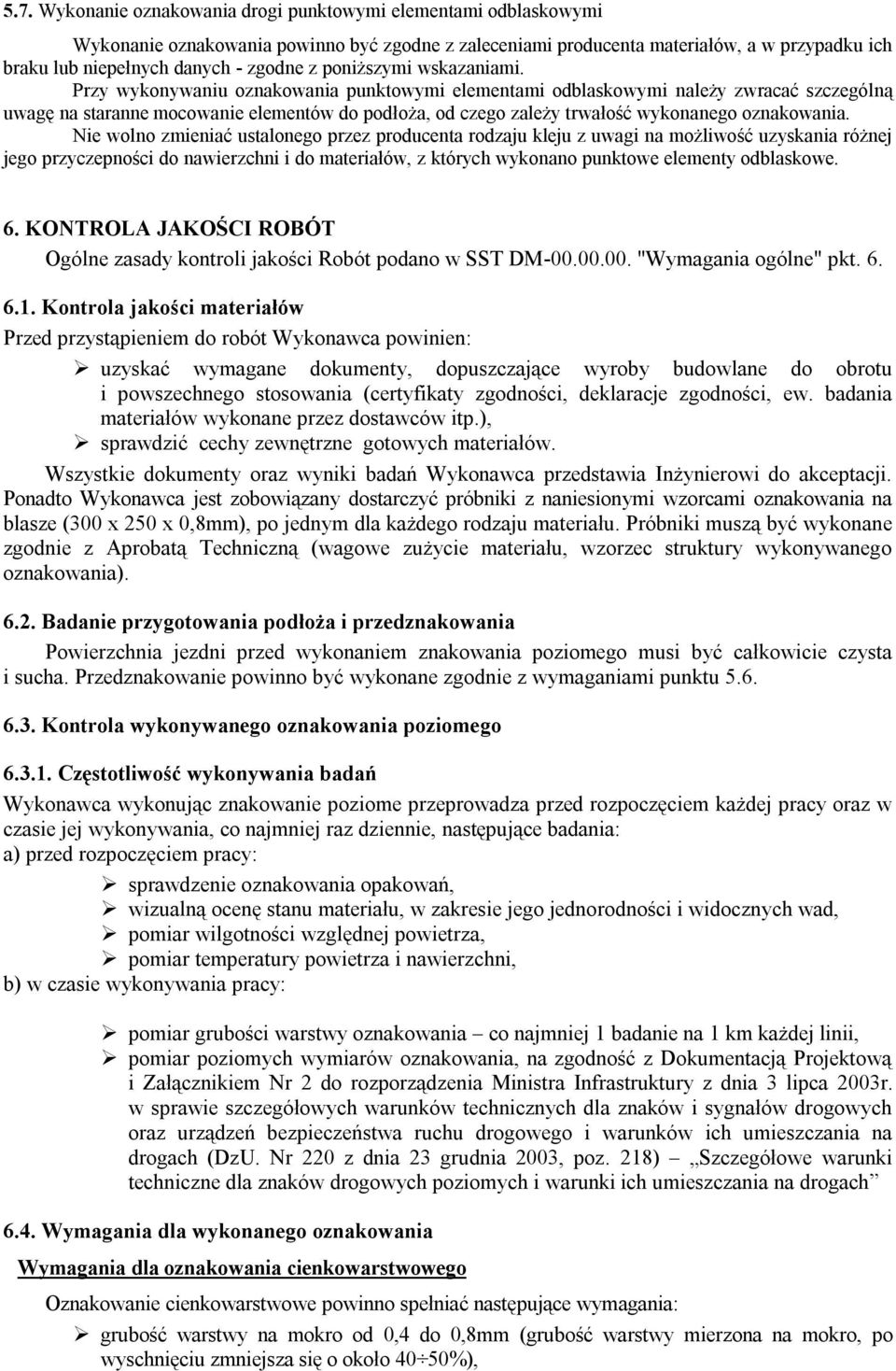 Przy wykonywaniu oznakowania punktowymi elementami odblaskowymi należy zwracać szczególną uwagę na staranne mocowanie elementów do podłoża, od czego zależy trwałość wykonanego oznakowania.