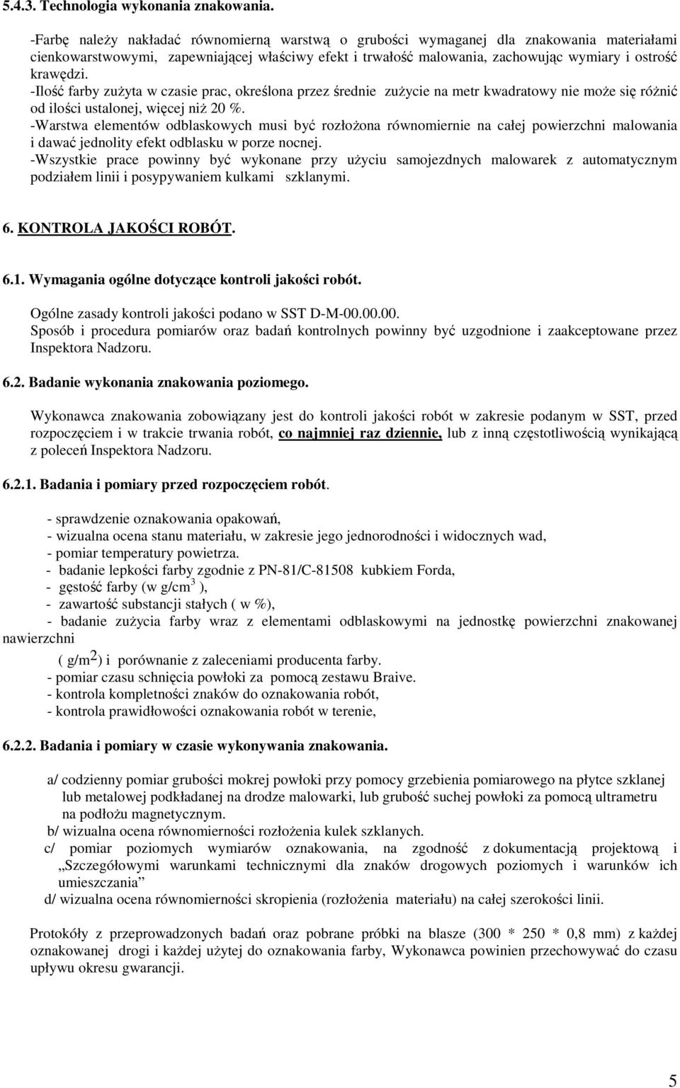 -Ilość farby zuŝyta w czasie prac, określona przez średnie zuŝycie na metr kwadratowy nie moŝe się róŝnić od ilości ustalonej, więcej niŝ 20 %.