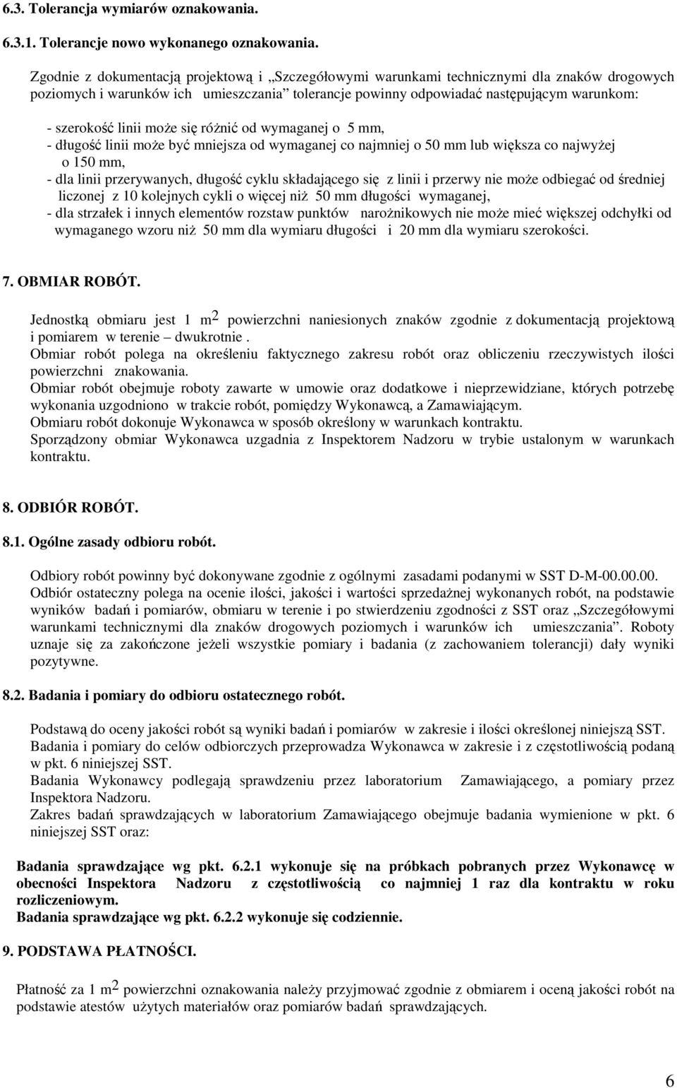 linii moŝe się róŝnić od wymaganej o 5 mm, - długość linii moŝe być mniejsza od wymaganej co najmniej o 50 mm lub większa co najwyŝej o 150 mm, - dla linii przerywanych, długość cyklu składającego