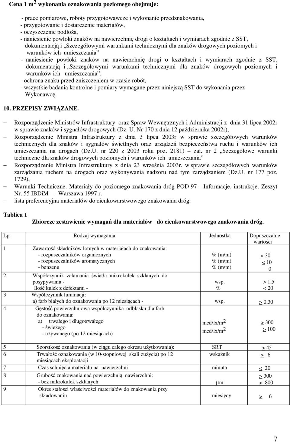 - , - ochrona znaku przed zniszczeniem w czasie robót, - wszystkie badania kontrolne i pomiary wymagane przez niniejszą SST do wykonania przez Wykonawcę. 10. PRZEPISY ZWIĄZANE.