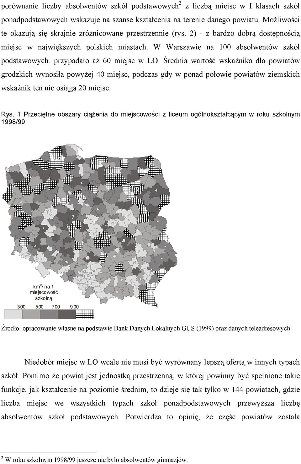 przypadało aż 60 miejsc w LO. Średnia wartość wskaźnika dla powiatów grodzkich wynosiła powyżej 40 miejsc, podczas gdy w ponad połowie powiatów ziemskich wskaźnik ten nie osiąga 20 miejsc. Rys.