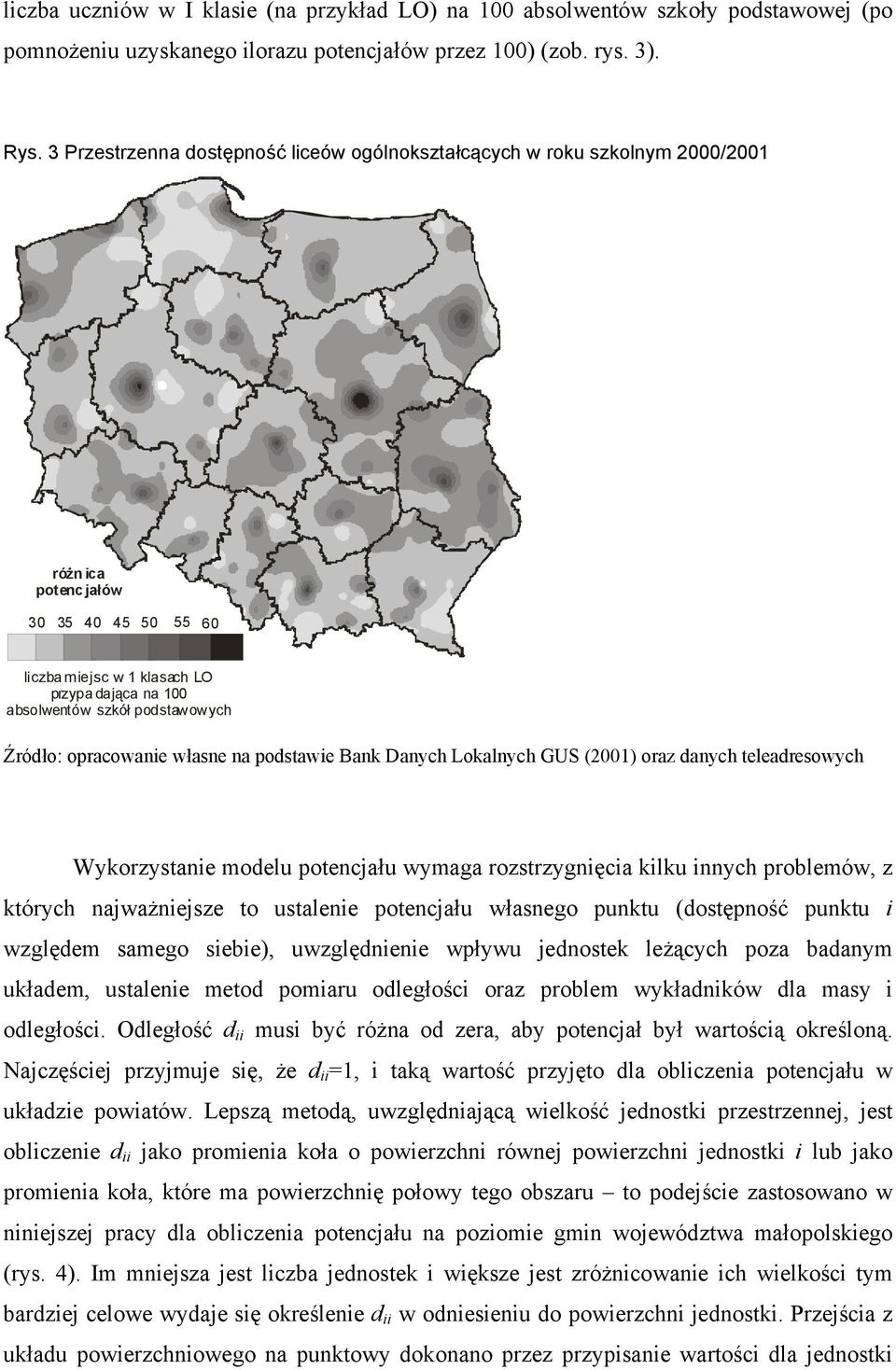 podstawowych Źródło: opracowanie własne na podstawie Bank Danych Lokalnych GUS (2001) oraz danych teleadresowych Wykorzystanie modelu potencjału wymaga rozstrzygnięcia kilku innych problemów, z