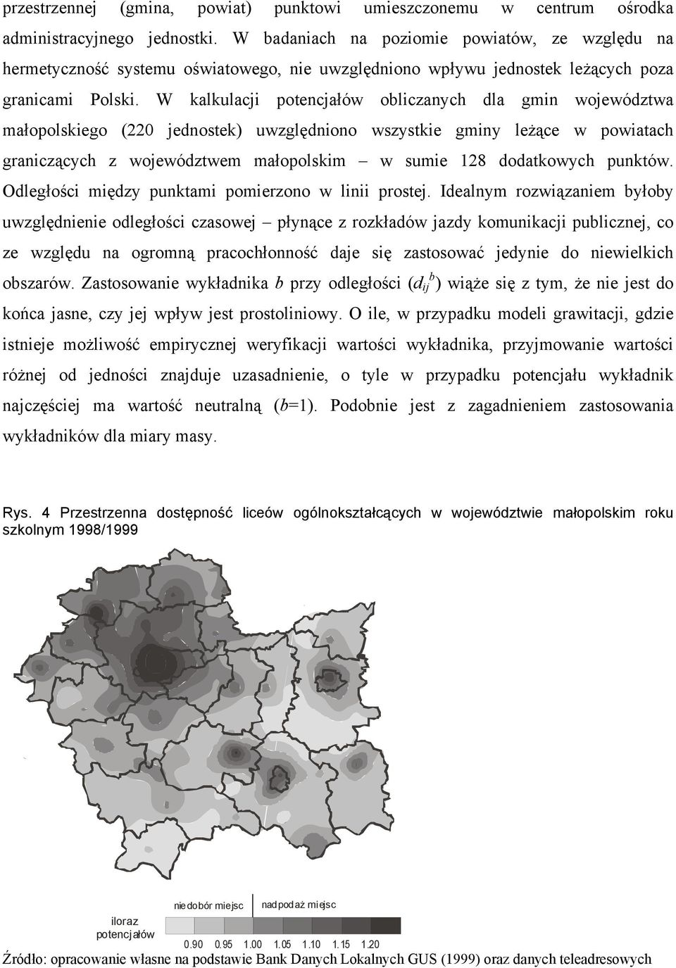 W kalkulacji potencjałów obliczanych dla gmin województwa małopolskiego (220 jednostek) uwzględniono wszystkie gminy leżące w powiatach graniczących z województwem małopolskim w sumie 128 dodatkowych