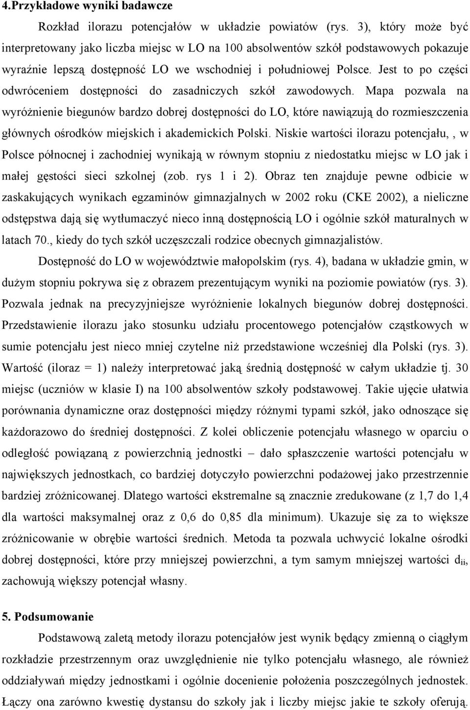 Jest to po części odwróceniem dostępności do zasadniczych szkół zawodowych.