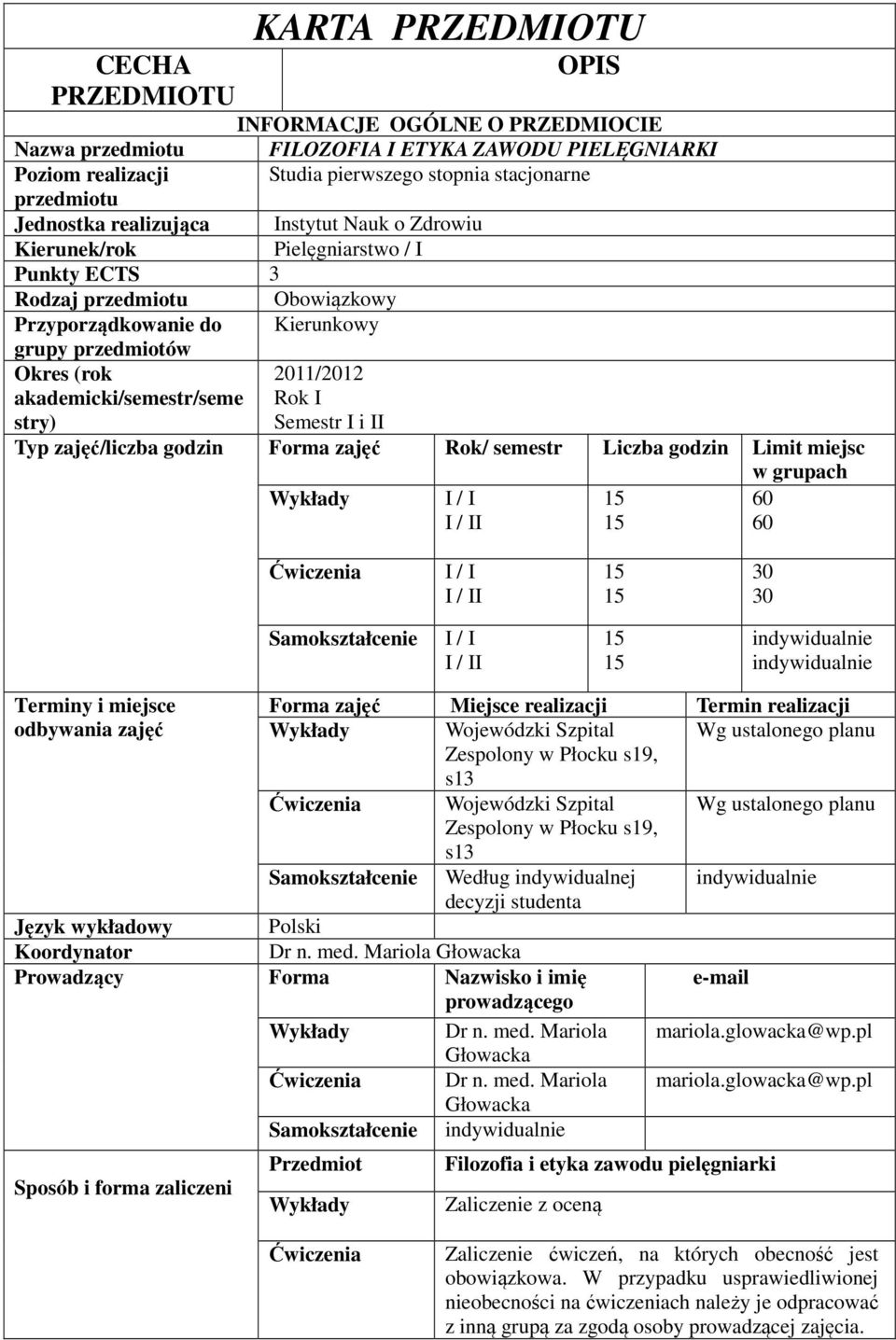 akademicki/semestr/seme stry) 011/01 Rok I Semestr I i II Typ zajęć/liczba godzin Forma zajęć Rok/ semestr Liczba godzin Limit miejsc w grupach Wykłady I / I I / II 60 60 Ćwiczenia I / I I / II