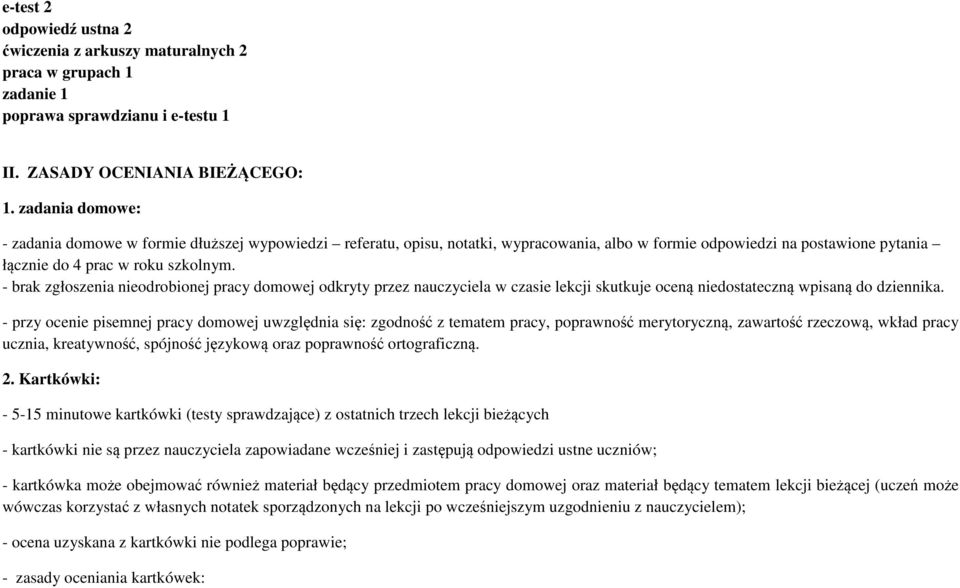 - brak zgłoszenia nieodrobionej pracy domowej odkryty przez nauczyciela w czasie lekcji skutkuje oceną niedostateczną wpisaną do dziennika.