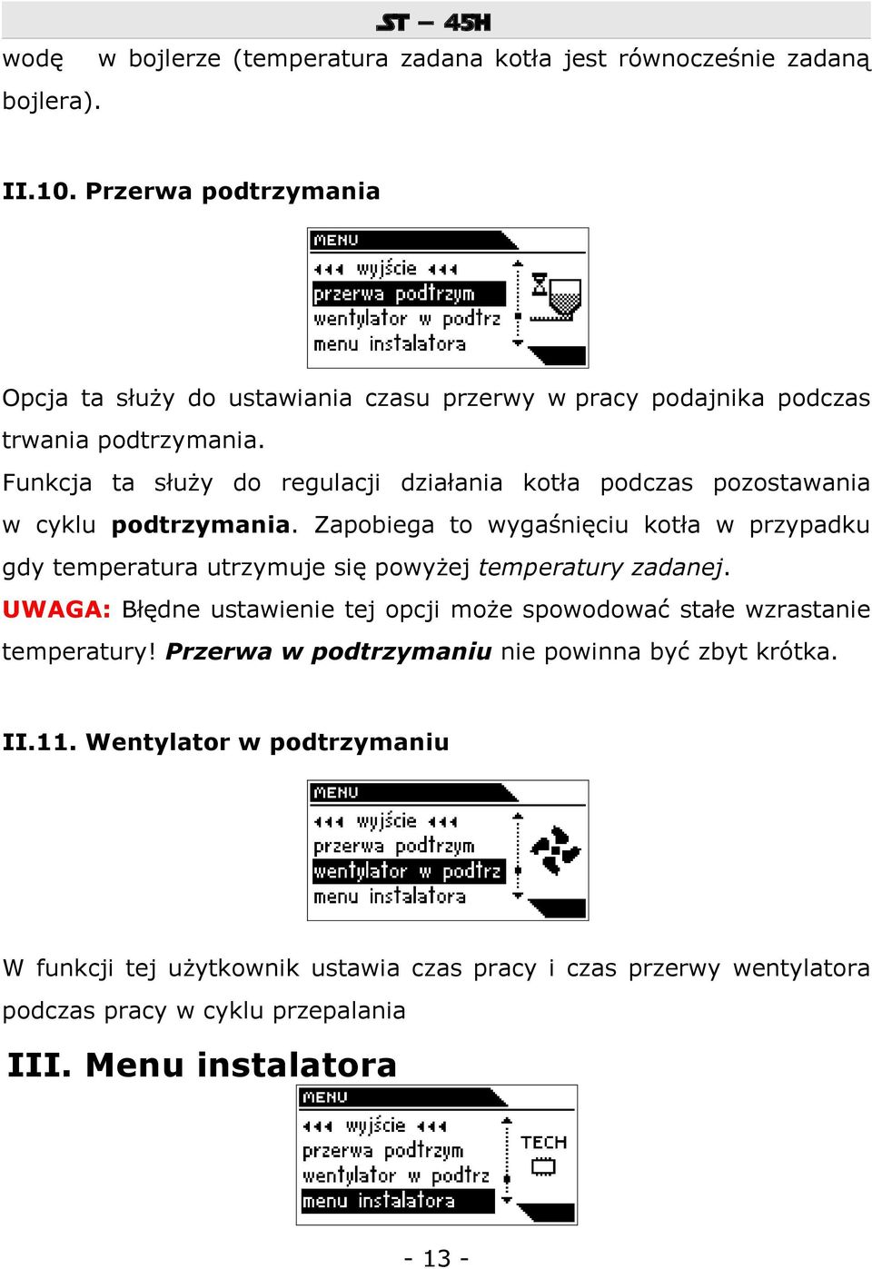 Funkcja ta służy do regulacji działania kotła podczas pozostawania w cyklu podtrzymania.