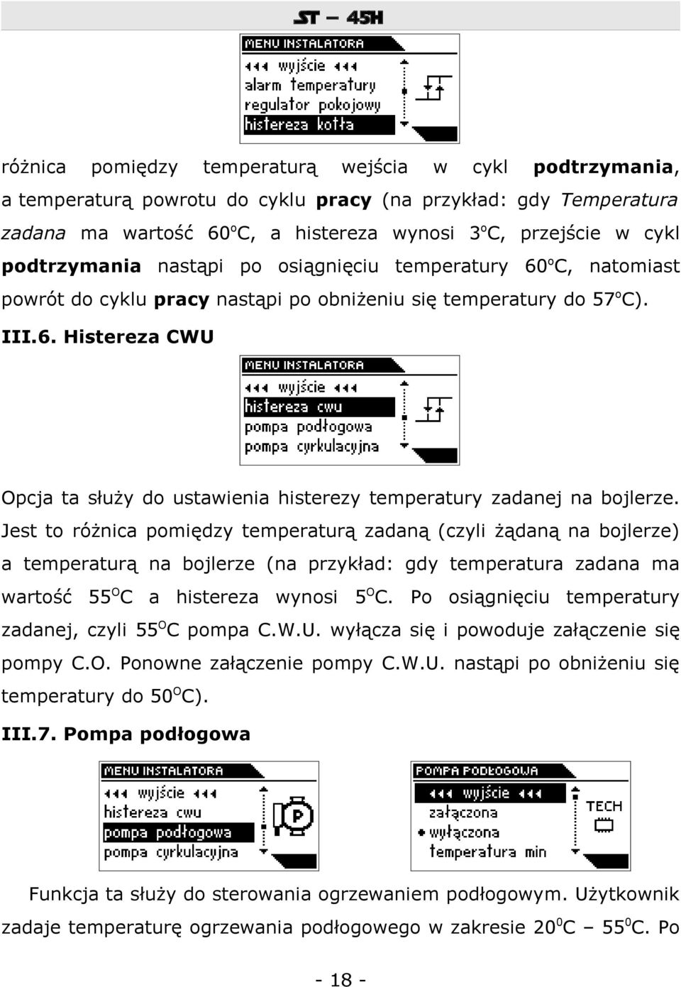 Jest to różnica pomiędzy temperaturą zadaną (czyli żądaną na bojlerze) a temperaturą na bojlerze (na przykład: gdy temperatura zadana ma wartość 55OC a histereza wynosi 5OC.