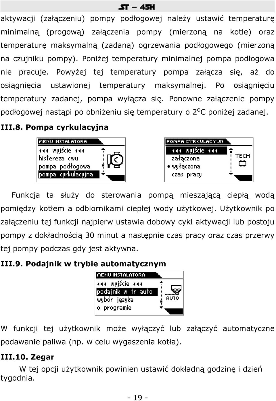 Po aż do osiągnięciu temperatury zadanej, pompa wyłącza się. Ponowne załączenie pompy podłogowej nastąpi po obniżeniu się temperatury o 2OC poniżej zadanej. III.8.