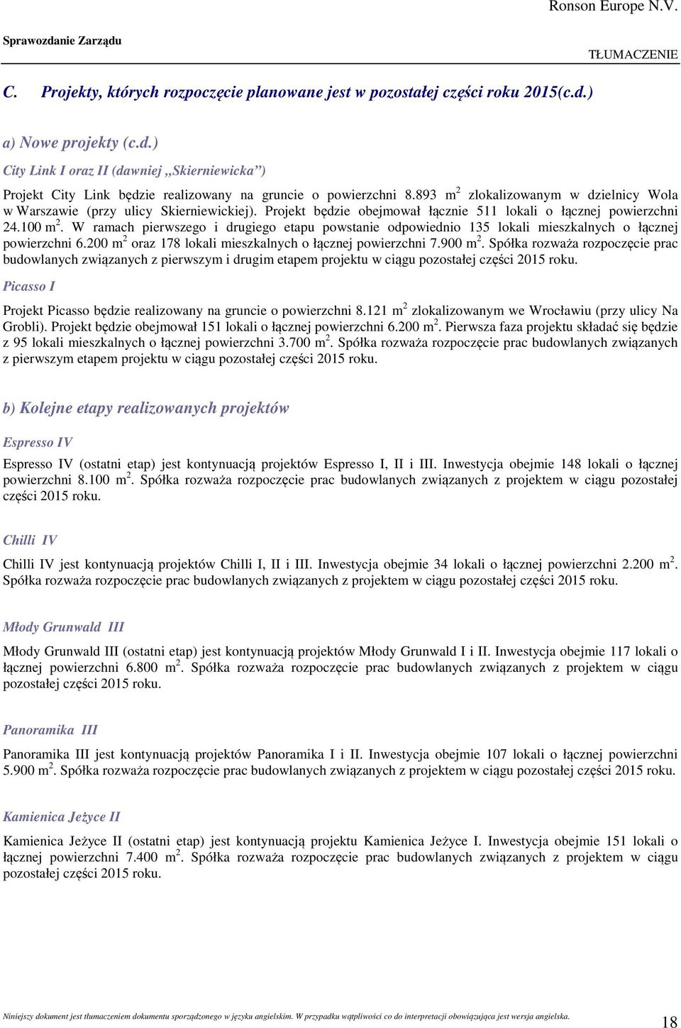 W ramach pierwszego i drugiego etapu powstanie odpowiednio 135 lokali mieszkalnych o łącznej powierzchni 6.200 m 2 oraz 178 lokali mieszkalnych o łącznej powierzchni 7.900 m 2.