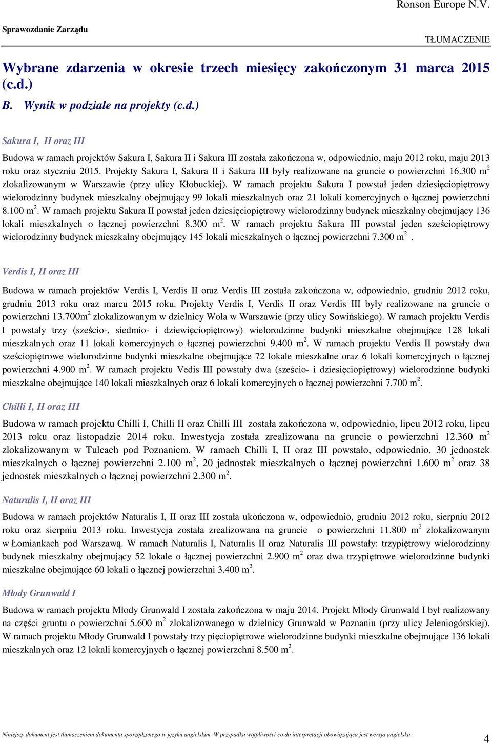 W ramach projektu Sakura I powstał jeden dziesięciopiętrowy wielorodzinny budynek mieszkalny obejmujący 99 lokali mieszkalnych oraz 21 lokali komercyjnych o łącznej powierzchni 8.100 m 2.