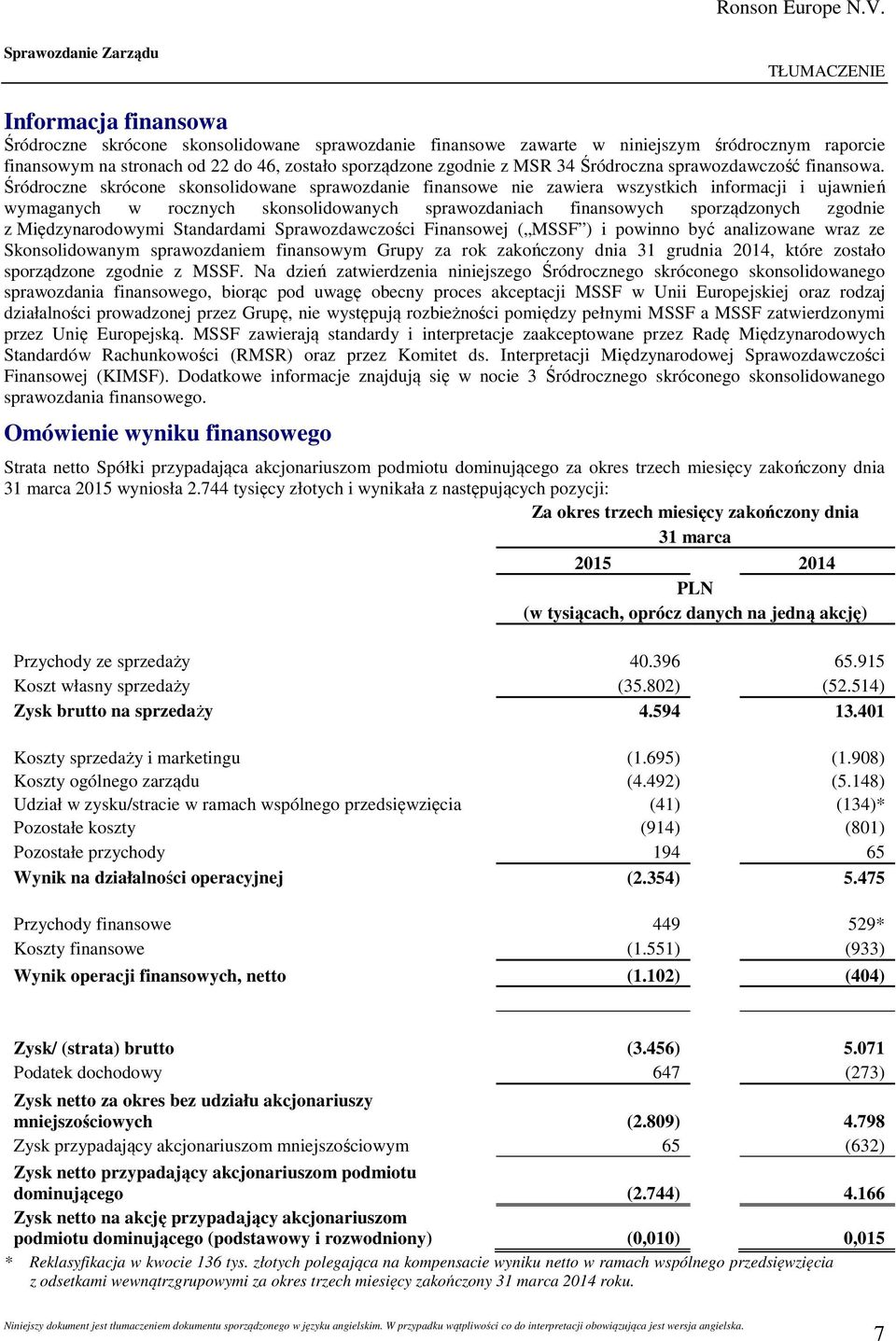 Śródroczne skrócone skonsolidowane sprawozdanie finansowe nie zawiera wszystkich informacji i ujawnień wymaganych w rocznych skonsolidowanych sprawozdaniach finansowych sporządzonych zgodnie z