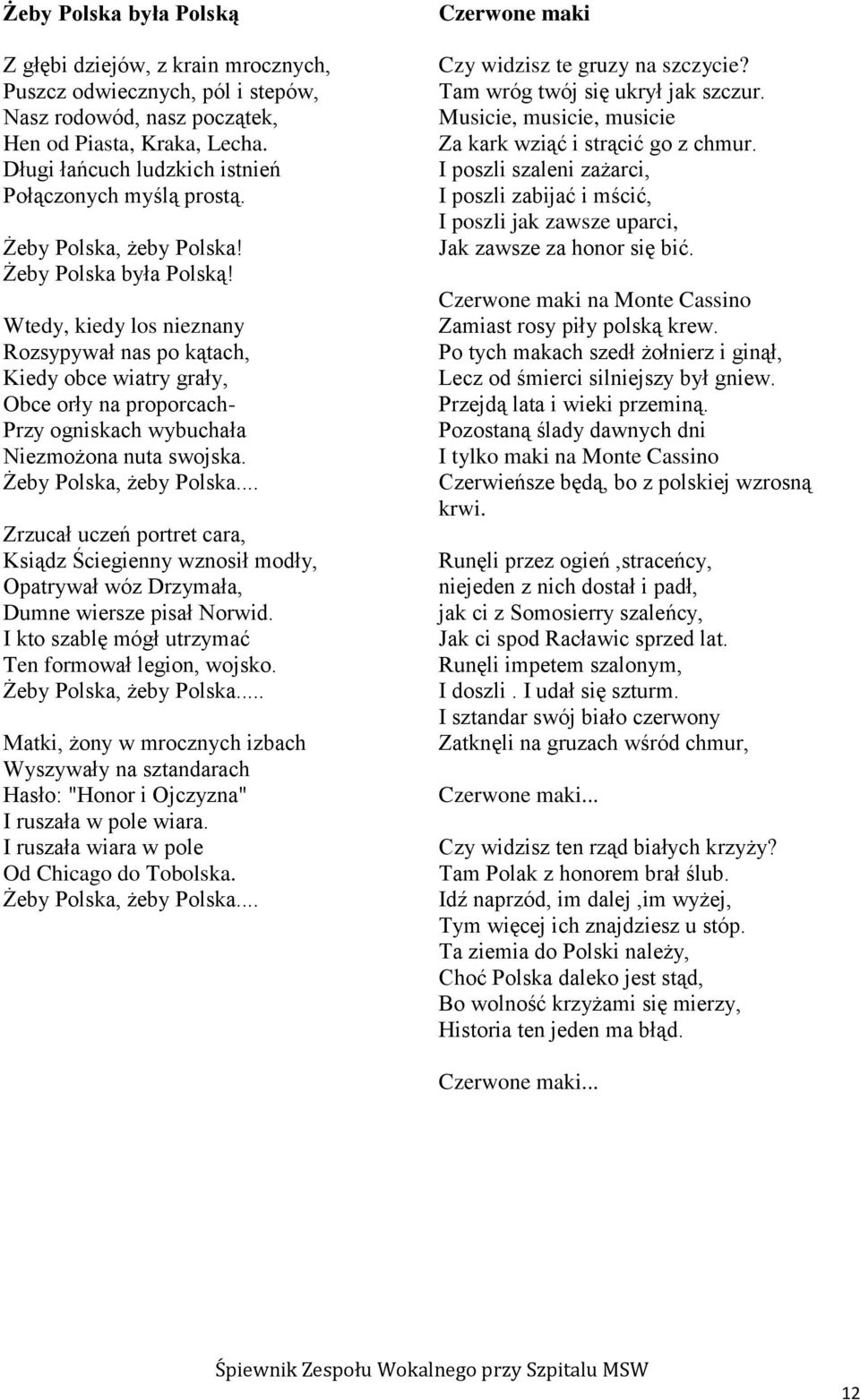 Wtedy, kiedy los nieznany Rozsypywał nas po kątach, Kiedy obce wiatry grały, Obce orły na proporcach- Przy ogniskach wybuchała Niezmożona nuta swojska. Żeby Polska, żeby Polska.