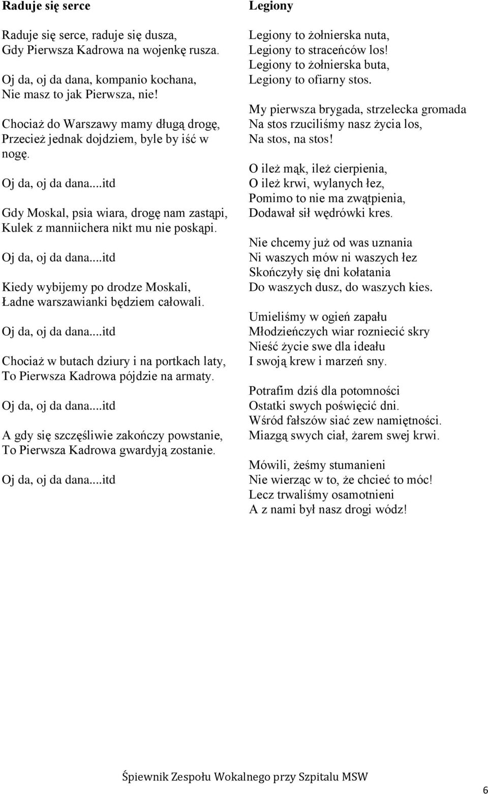 Oj da, oj da dana...itd Kiedy wybijemy po drodze Moskali, Ładne warszawianki będziem całowali. Oj da, oj da dana...itd Chociaż w butach dziury i na portkach laty, To Pierwsza Kadrowa pójdzie na armaty.