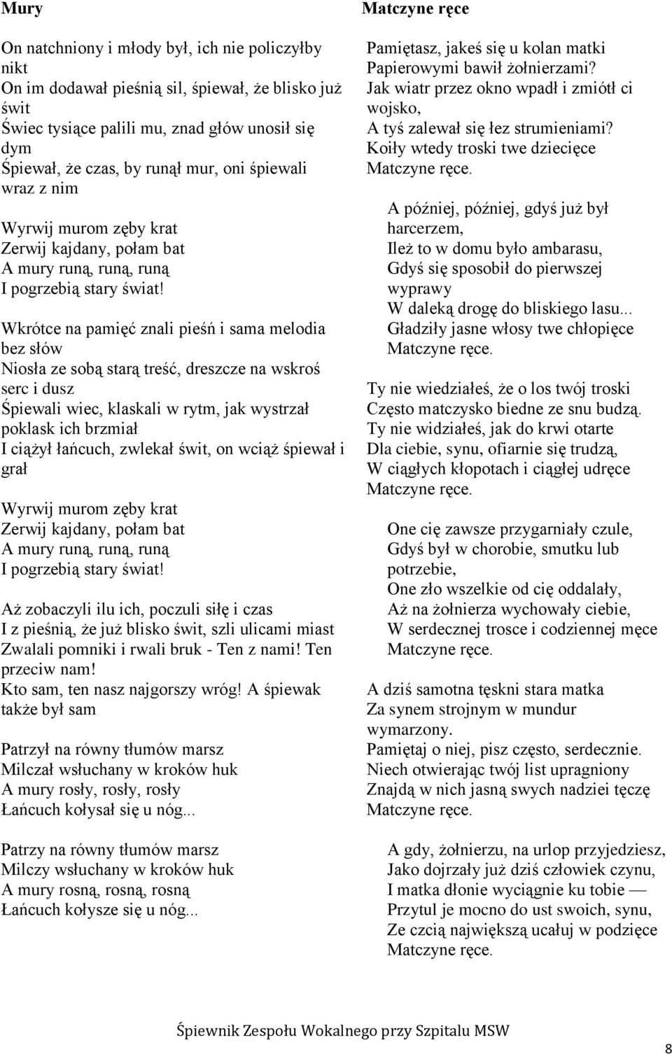 Wkrótce na pamięć znali pieśń i sama melodia bez słów Niosła ze sobą starą treść, dreszcze na wskroś serc i dusz Śpiewali wiec, klaskali w rytm, jak wystrzał poklask ich brzmiał I ciążył łańcuch,