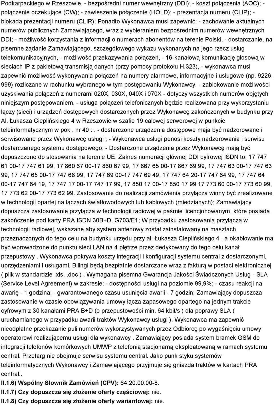 Wyknawca musi zapewnić: - zachwanie aktualnych numerów publicznych Zamawiająceg, wraz z wybieraniem bezpśrednim numerów wewnętrznych DDI; - mżliwść krzystania z infrmacji numerach abnentów na terenie