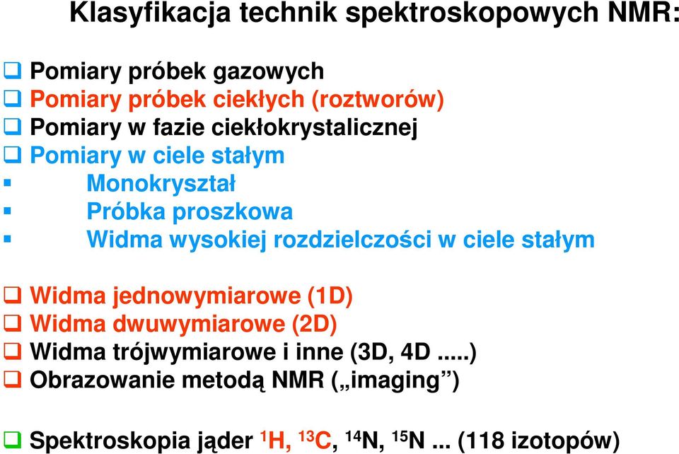 stałym Widma wysokiej rozdzielczości w ciele stałym Widma jednowymiarowe (1D) Widma dwuwymiarowe (2D) Widma trójwymiarowe jednowymiarowe i inne (3D, (1D) 4D.