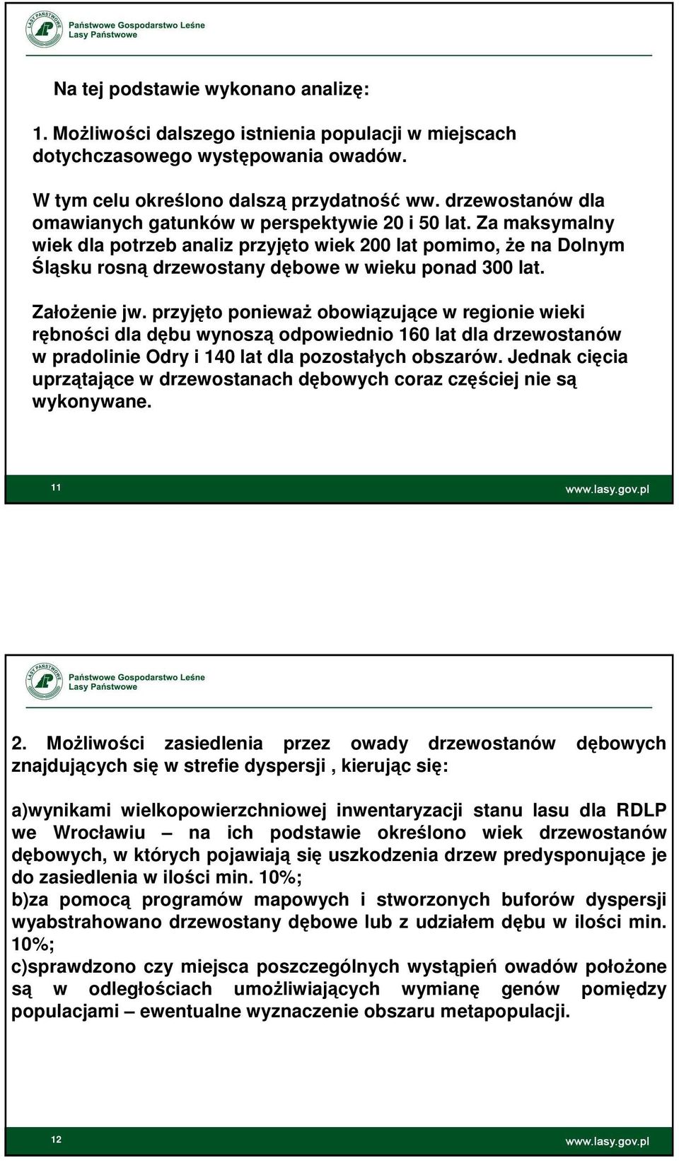 Założenie jw. przyjęto ponieważ obowiązujące w regionie wieki rębności dla dębu wynoszą odpowiednio 160 lat dla drzewostanów w pradolinie Odry i 140 lat dla pozostałych obszarów.