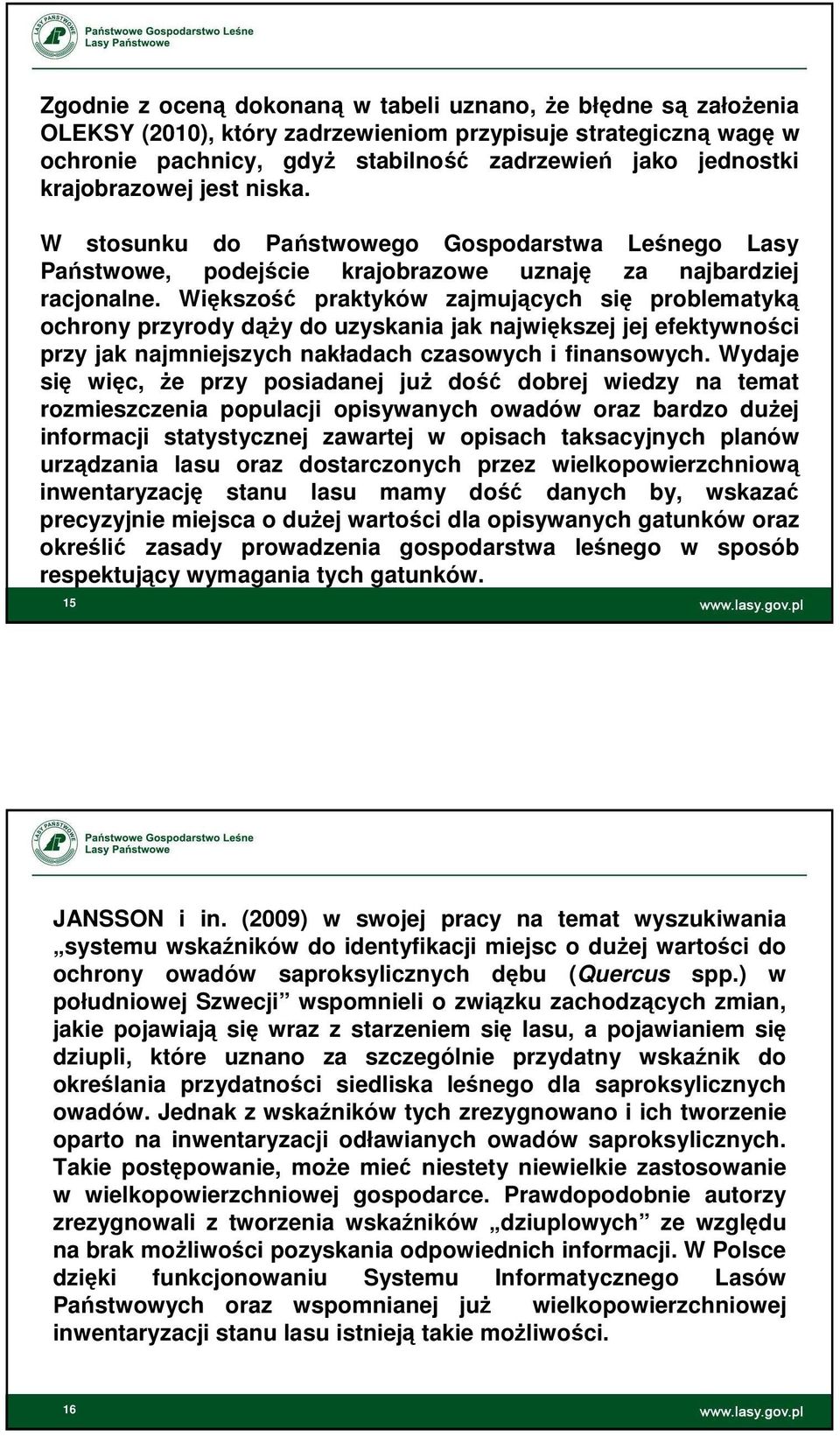 Większość praktyków zajmujących się problematyką ochrony przyrody dąży do uzyskania jak największej jej efektywności przy jak najmniejszych nakładach czasowych i finansowych.