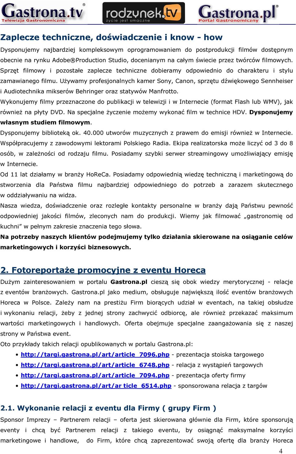 Używamy profesjonalnych kamer Sony, Canon, sprzętu dźwiękowego Sennheiser i Audiotechnika mikserów Behringer oraz statywów Manfrotto.