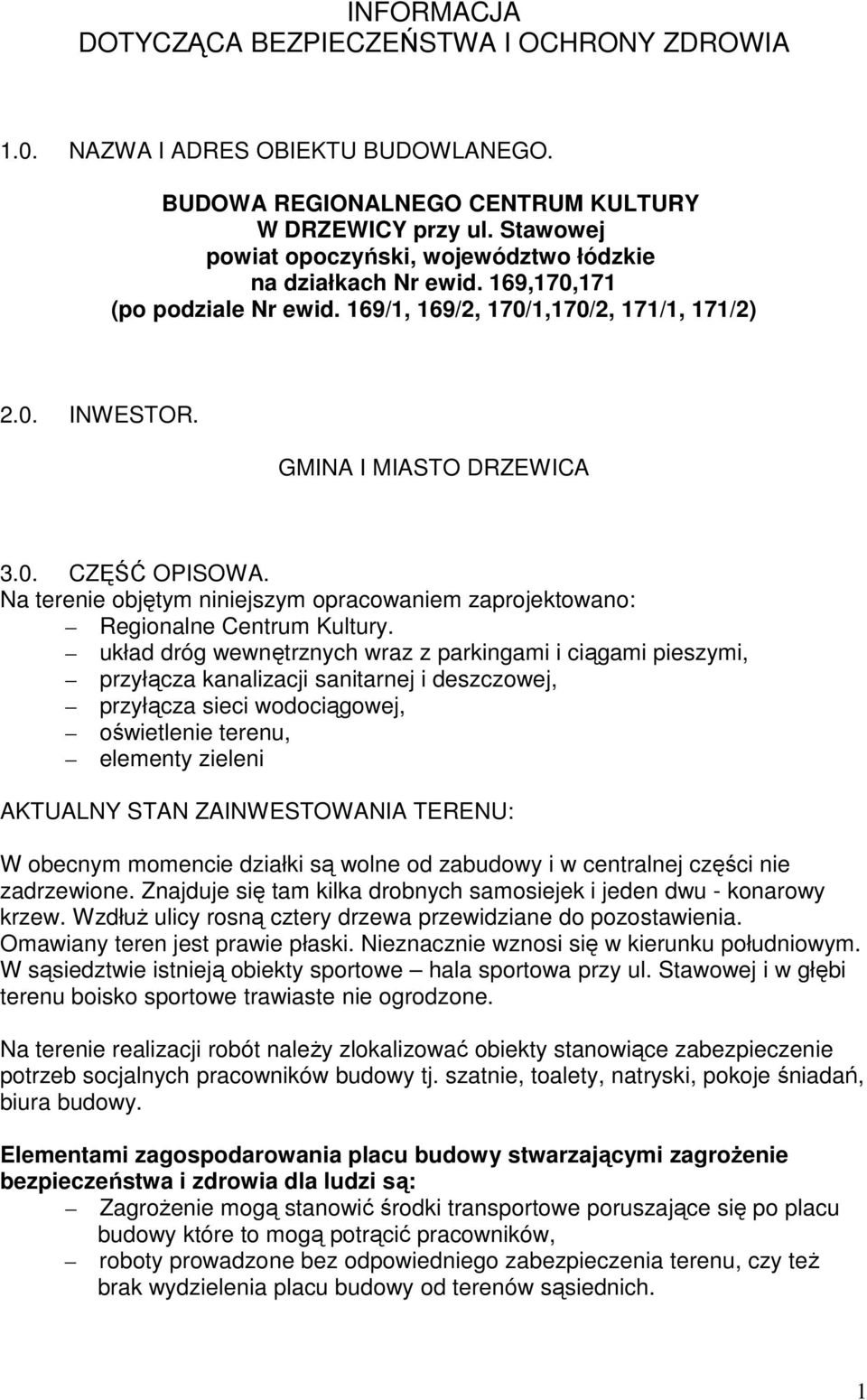 Na terenie objętym niniejszym opracowaniem zaprojektowano: Regionalne Centrum Kultury.