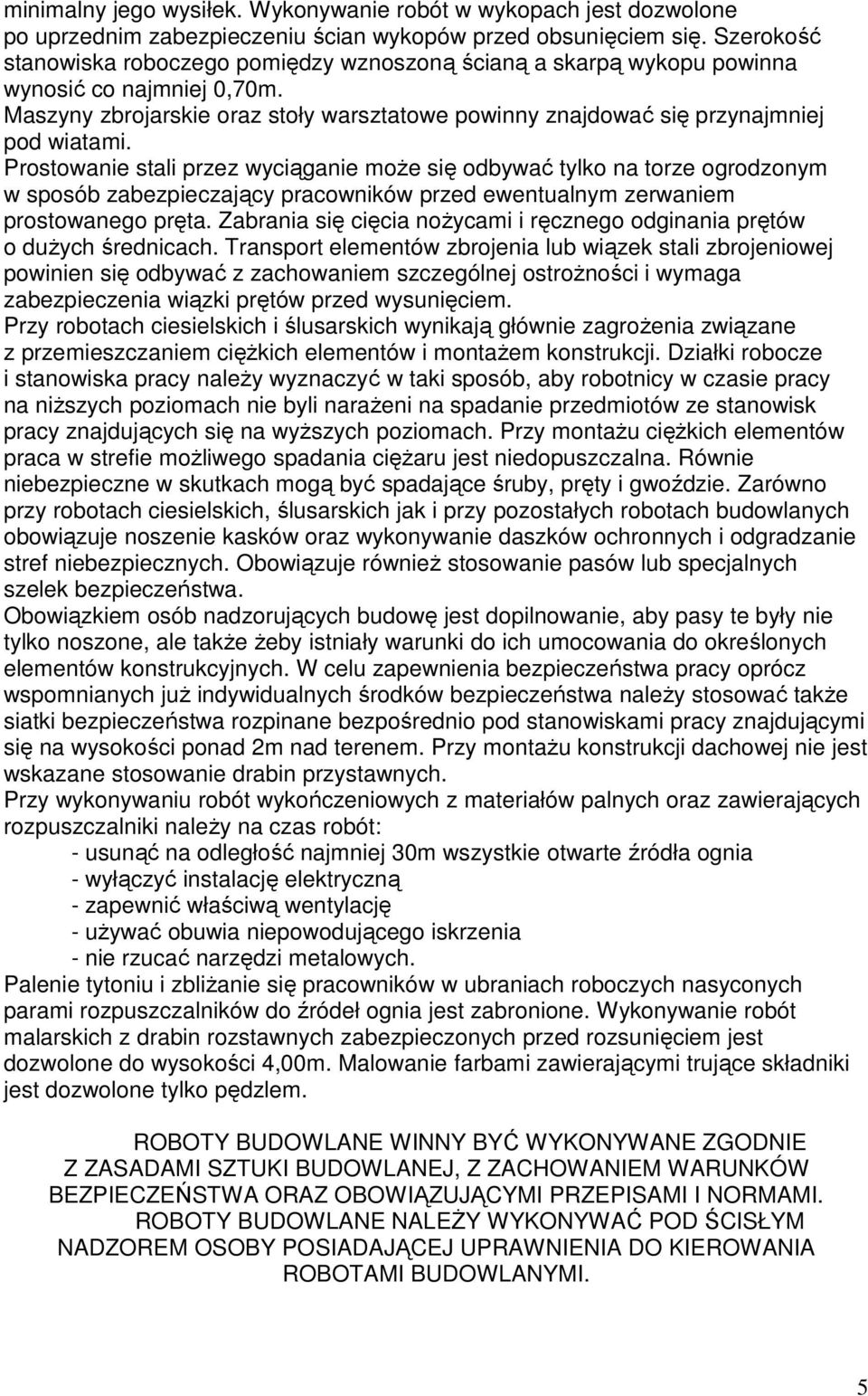 Prostowanie stali przez wyciąganie może się odbywać tylko na torze ogrodzonym w sposób zabezpieczający pracowników przed ewentualnym zerwaniem prostowanego pręta.