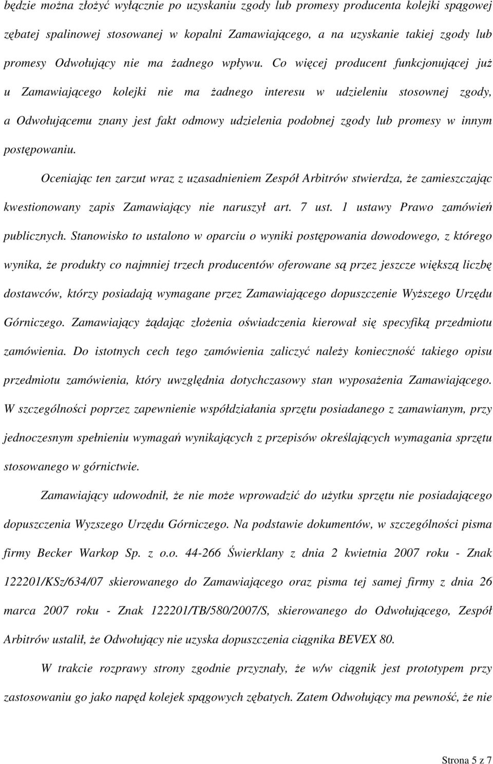 Co więcej producent funkcjonującej już u Zamawiającego kolejki nie ma żadnego interesu w udzieleniu stosownej zgody, a Odwołującemu znany jest fakt odmowy udzielenia podobnej zgody lub promesy w