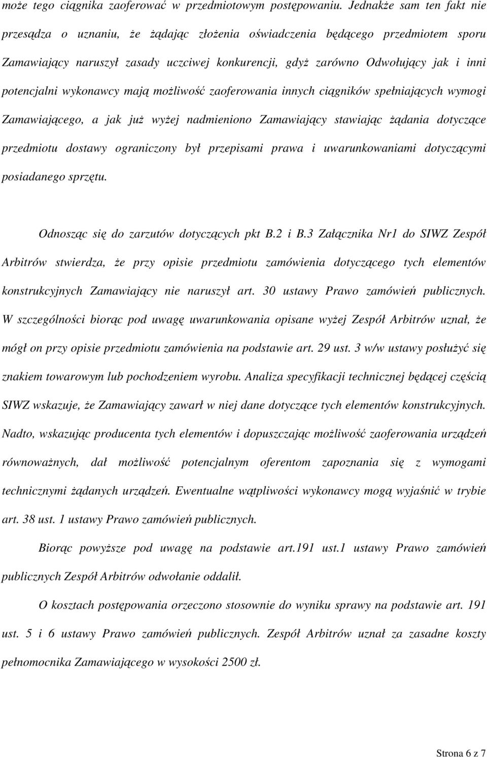 potencjalni wykonawcy mają możliwość zaoferowania innych ciągników spełniających wymogi Zamawiającego, a jak już wyżej nadmieniono Zamawiający stawiając żądania dotyczące przedmiotu dostawy