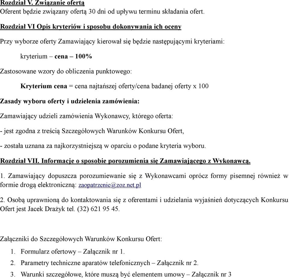 punktowego: Kryterium cena = cena najtańszej oferty/cena badanej oferty x 100 Zasady wyboru oferty i udzielenia zamówienia: Zamawiający udzieli zamówienia Wykonawcy, którego oferta: - jest zgodna z