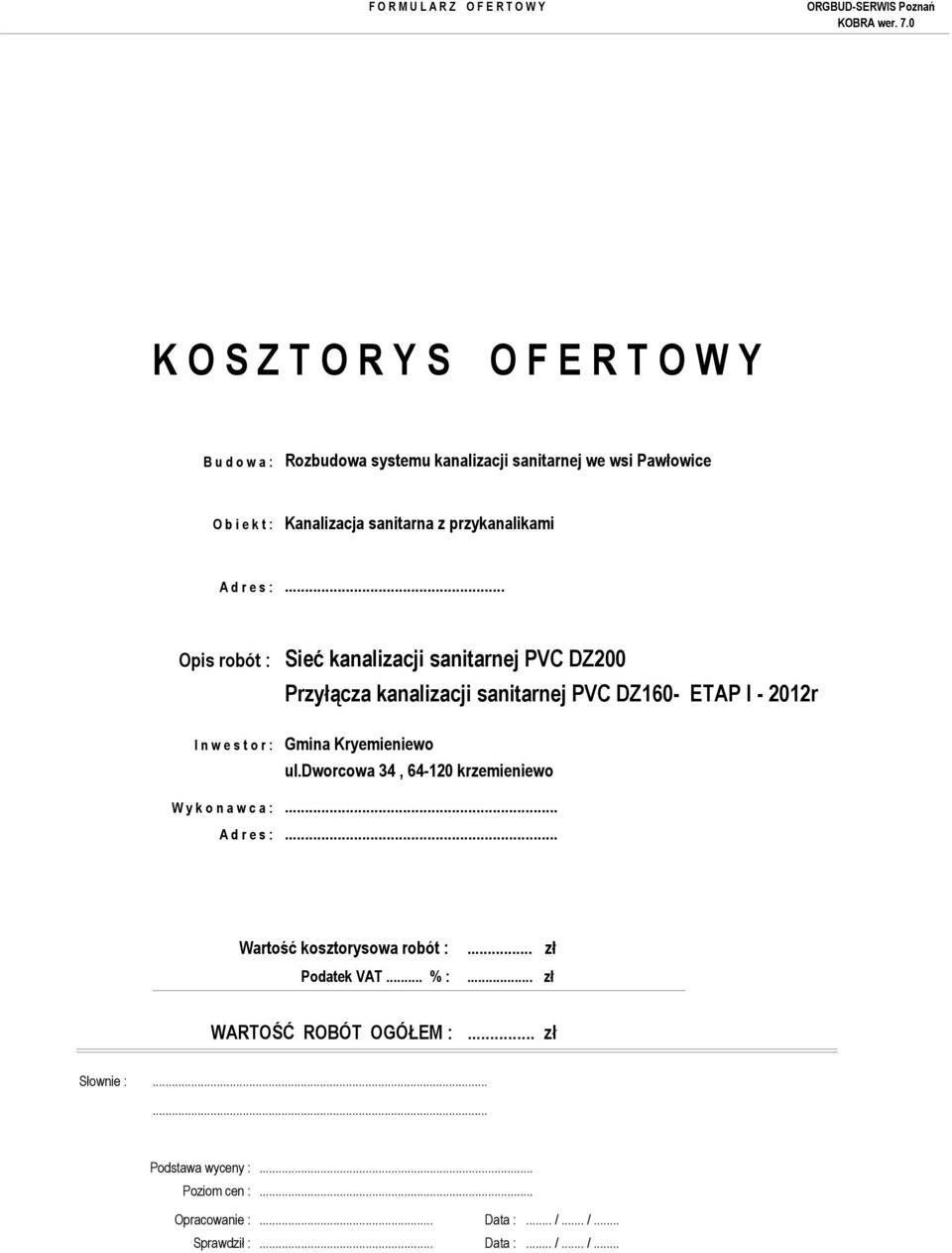 dworcowa 34, 64-120 krzemieniewo W y k o n a w c a :... A d r e s :... Wartość kosztorysowa robót : Podatek VAT... % :... zł.