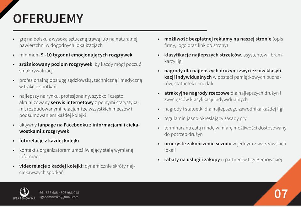 statystykami, rozbudowanymi relacjami ze wszystkich meczów i podsumowaniem każdej kolejki aktywny fanpage na Facebooku z informacjami i ciekawostkami z rozgrywek fotorelacje z każdej kolejki kontakt