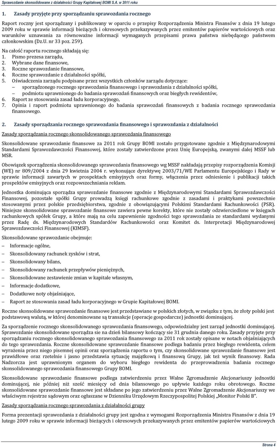 członkowskim (Dz.U. nr 33 poz. 259). Na całość raportu rocznego składają się: 1. Pismo prezesa zarządu, 2. Wybrane dane finansowe, 3. Roczne sprawozdanie finansowe, 4.