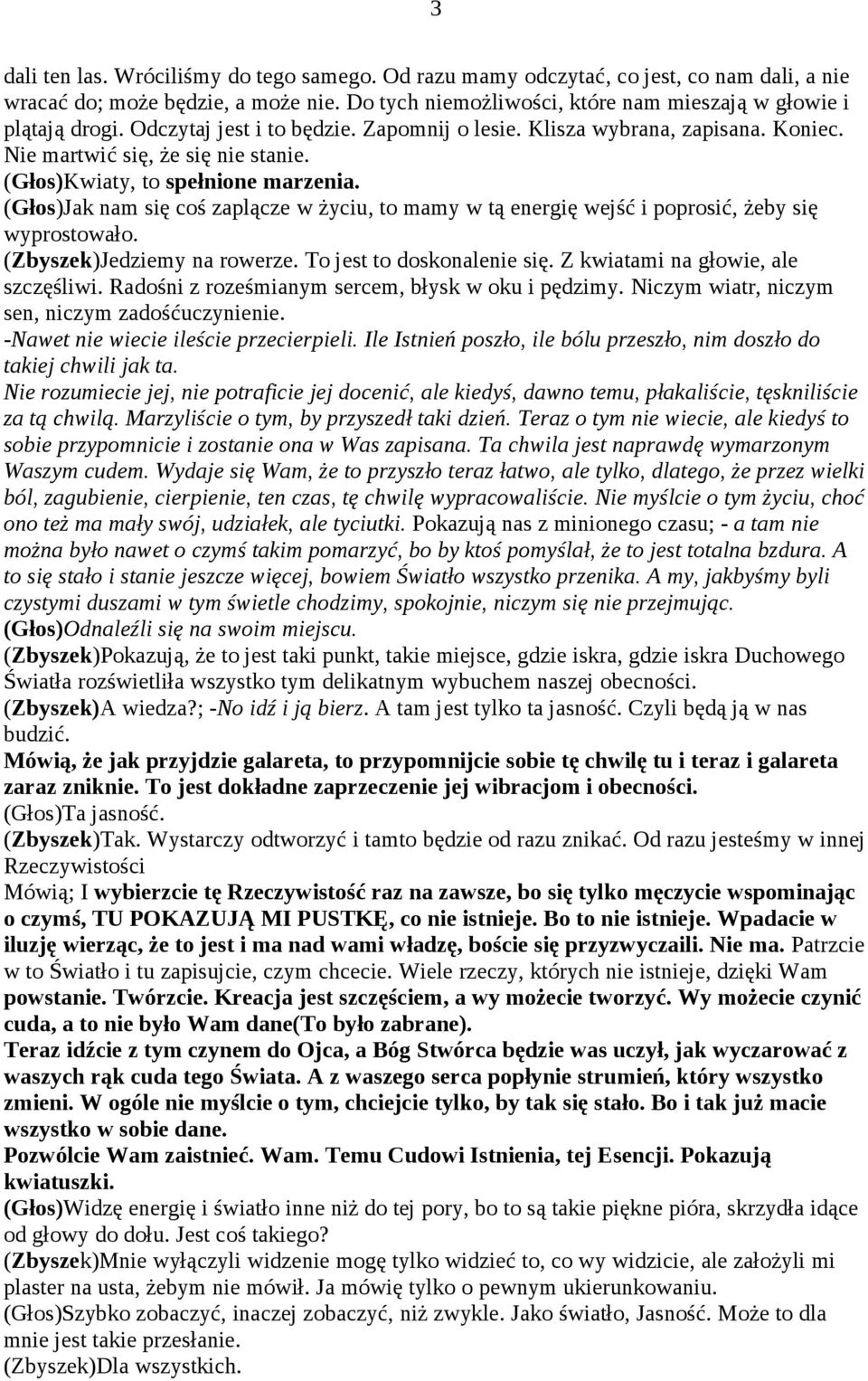 (Głos)Jak nam się coś zaplącze w życiu, to mamy w tą energię wejść i poprosić, żeby się wyprostowało. (Zbyszek)Jedziemy na rowerze. To jest to doskonalenie się. Z kwiatami na głowie, ale szczęśliwi.