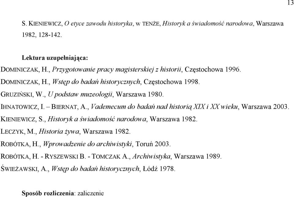 IHNATOWICZ, I. BIERNAT, A., Vademecum do badań nad historią XIX i XX wieku, Warszawa 2003. KIENIEWICZ, S., Historyk a świadomość narodowa, Warszawa 1982. LECZYK, M.