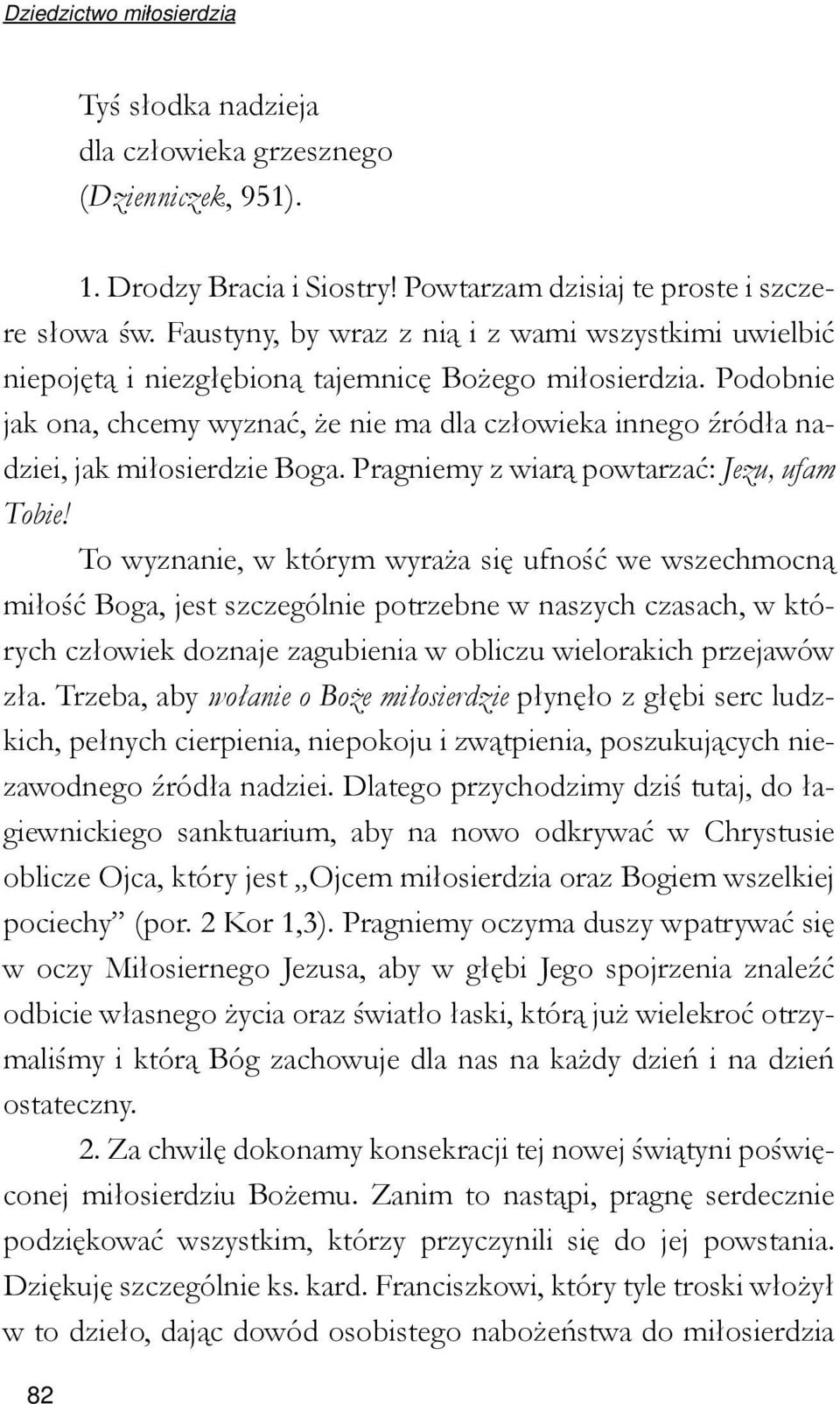 Podobnie jak ona, chcemy wyznać, że nie ma dla człowieka innego źródła nadziei, jak miłosierdzie Boga. Pragniemy z wiarą powtarzać: Jezu, ufam Tobie!