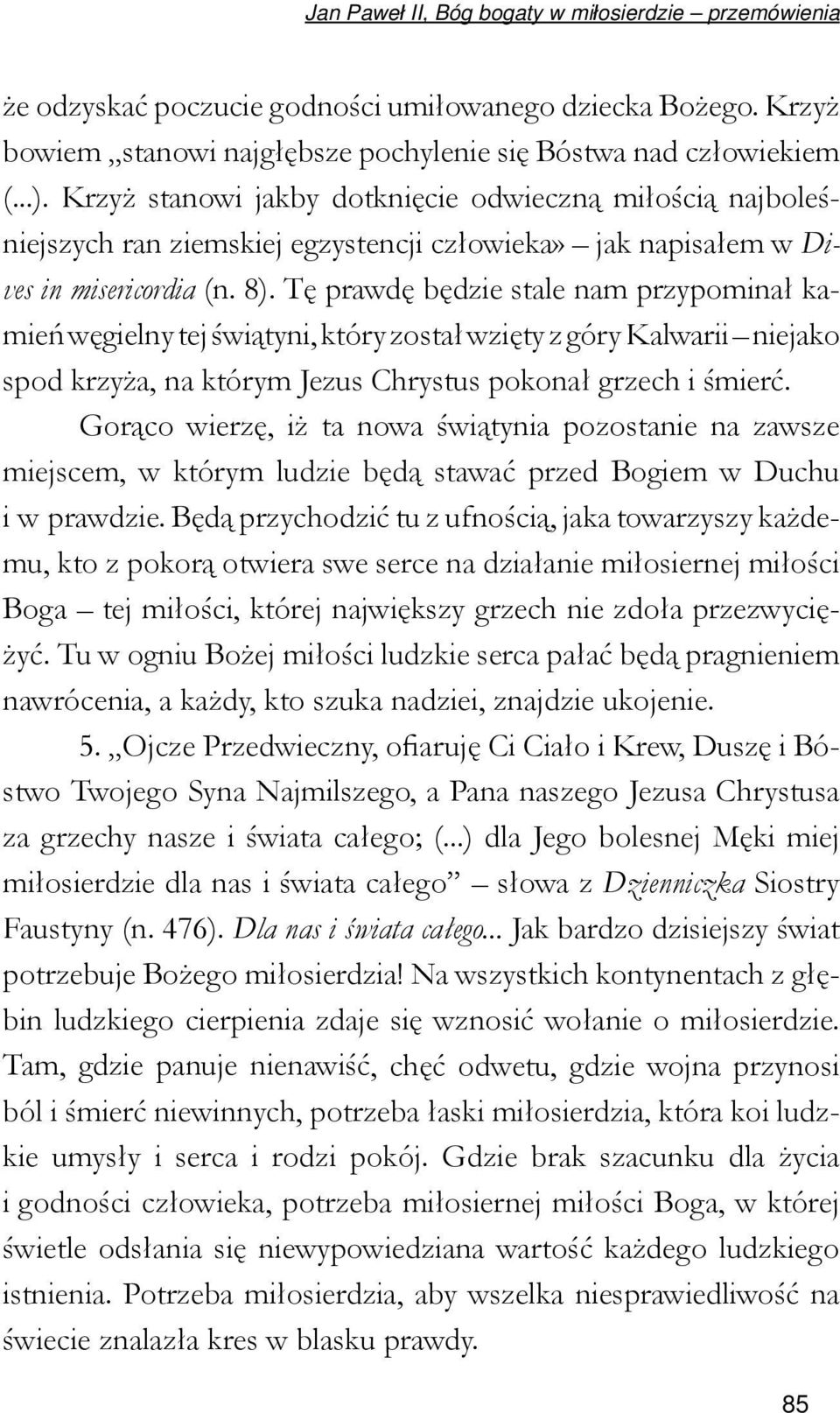 Tę prawdę będzie stale nam przypominał kamień węgielny tej świątyni, który został wzięty z góry Kalwarii niejako spod krzyża, na którym Jezus Chrystus pokonał grzech i śmierć.