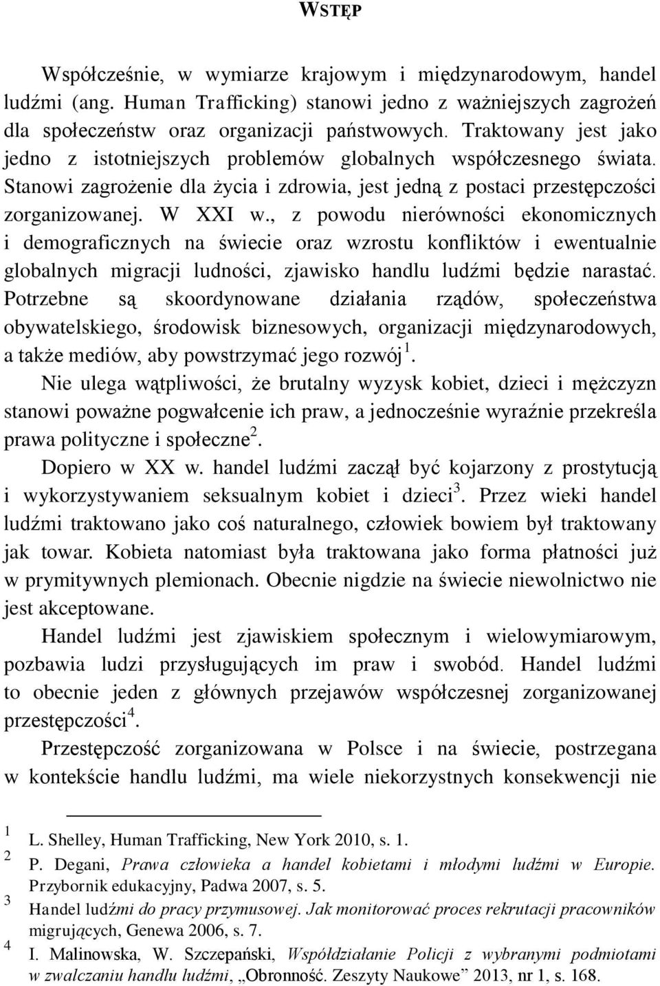 , z powodu nierówności ekonomicznych i demograficznych na świecie oraz wzrostu konfliktów i ewentualnie globalnych migracji ludności, zjawisko handlu ludźmi będzie narastać.